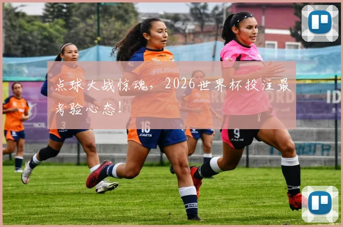 点球大战惊魂,2026世界杯投注最考验心态!