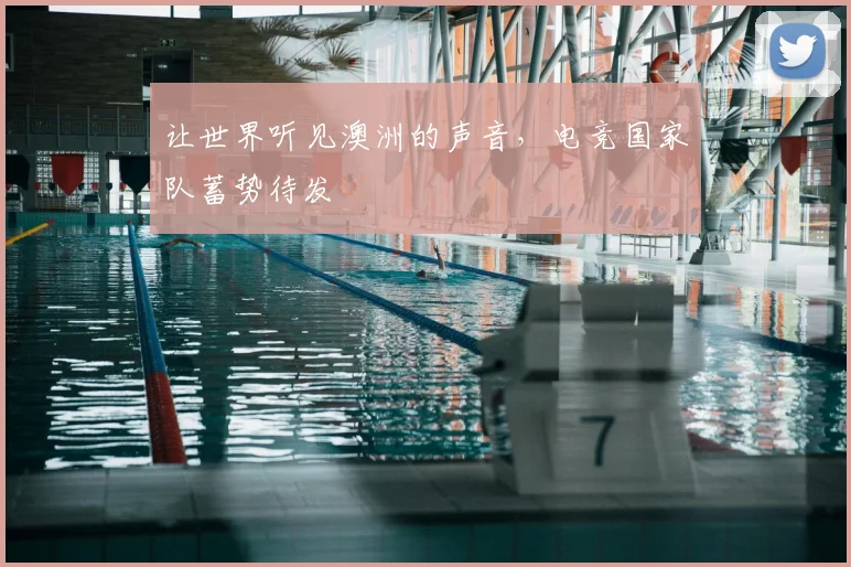 让世界听见澳洲的声音，电竞国家队蓄势待发